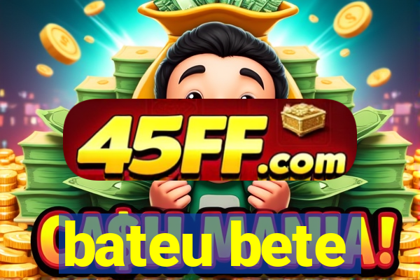 bateu bete